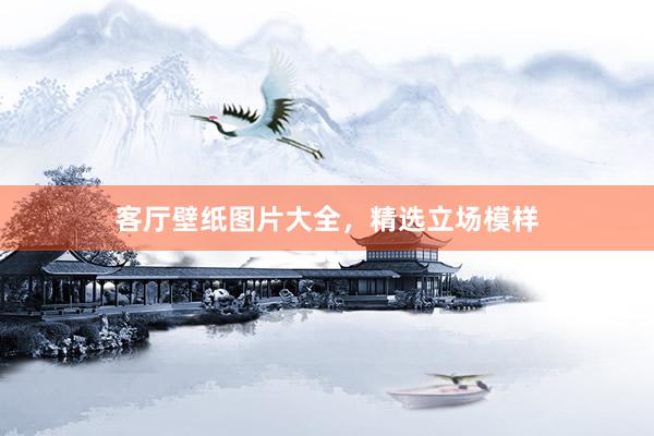 客厅壁纸图片大全，精选立场模样