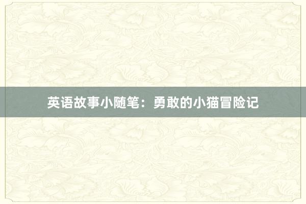英语故事小随笔：勇敢的小猫冒险记